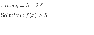The range of y=5+2e^x is f(x)>5